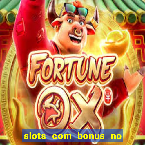 slots com bonus no cadastro e saque free